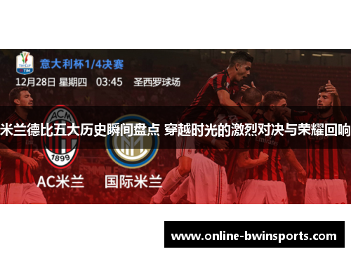 米兰德比五大历史瞬间盘点 穿越时光的激烈对决与荣耀回响