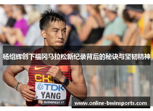 杨绍辉创下福冈马拉松新纪录背后的秘诀与坚韧精神