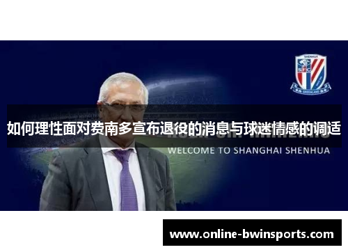 如何理性面对费南多宣布退役的消息与球迷情感的调适