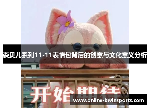 森贝儿系列11-11表情包背后的创意与文化意义分析