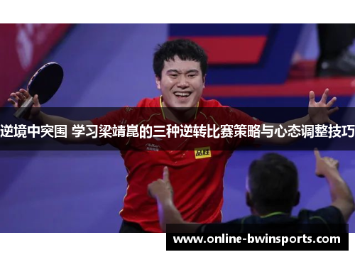 逆境中突围 学习梁靖崑的三种逆转比赛策略与心态调整技巧