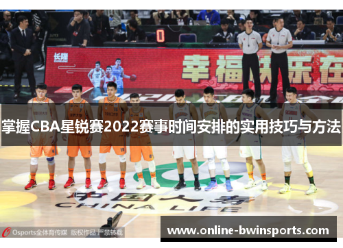 掌握CBA星锐赛2022赛事时间安排的实用技巧与方法